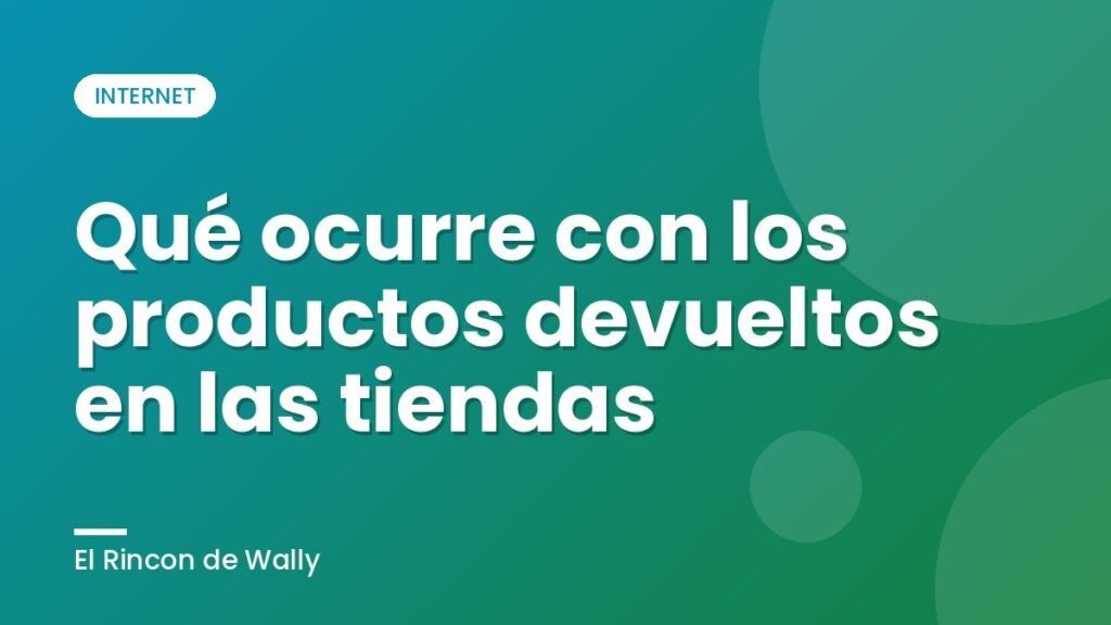 Qué ocurre con los productos devueltos en las tiendas Qué ocurre con los productos devueltos en las tiendas