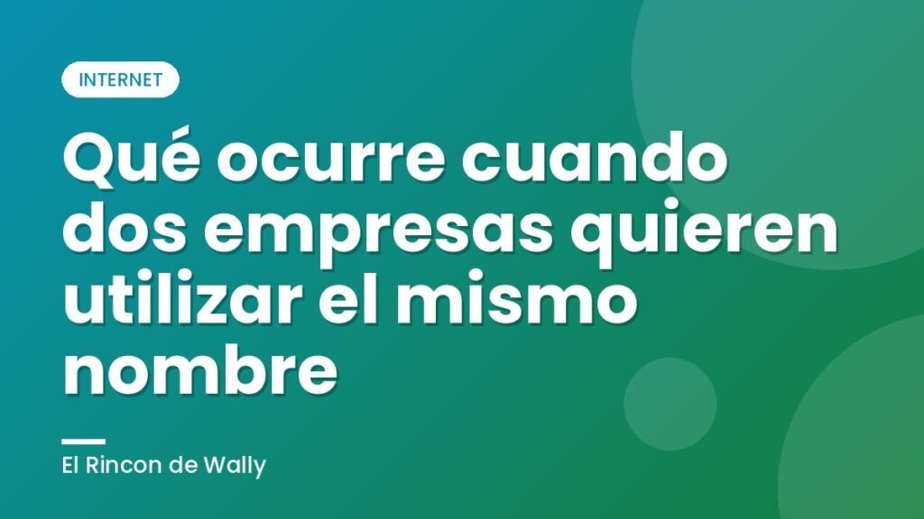 Qué ocurre cuando dos empresas quieren utilizar el mismo nombre