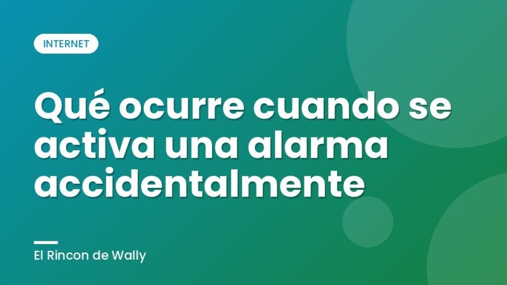 Qué ocurre cuando se activa una alarma accidentalmente