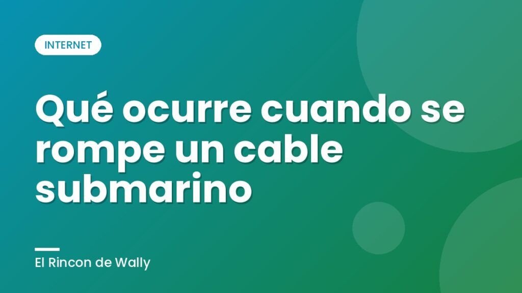 Qué ocurre cuando se rompe un cable submarino