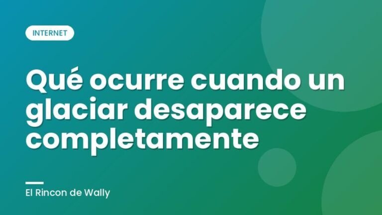 Qué ocurre cuando un glaciar desaparece completamente