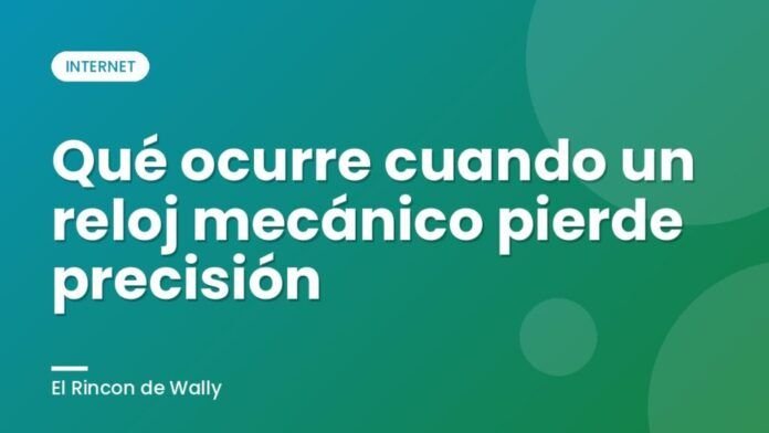 Qué ocurre cuando un reloj mecánico pierde precisión
