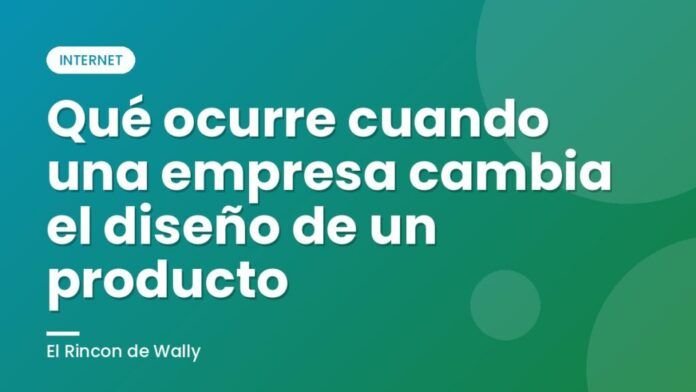 Qué ocurre cuando una empresa cambia el diseño de un producto Qué ocurre cuando una empresa cambia el diseño de un producto