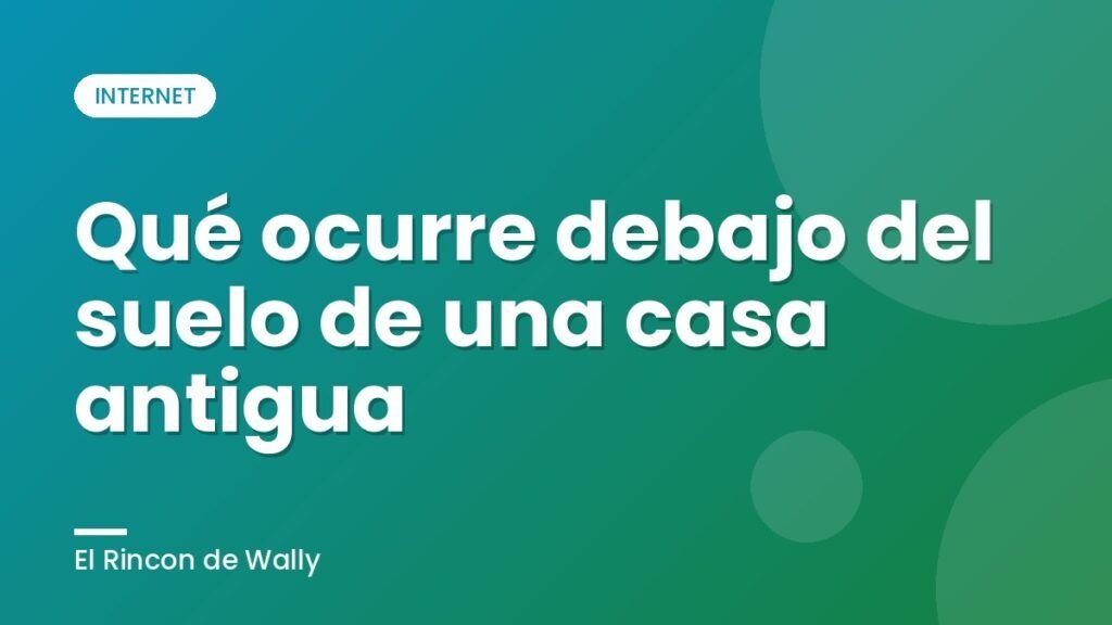 Qué ocurre debajo del suelo de una casa antigua