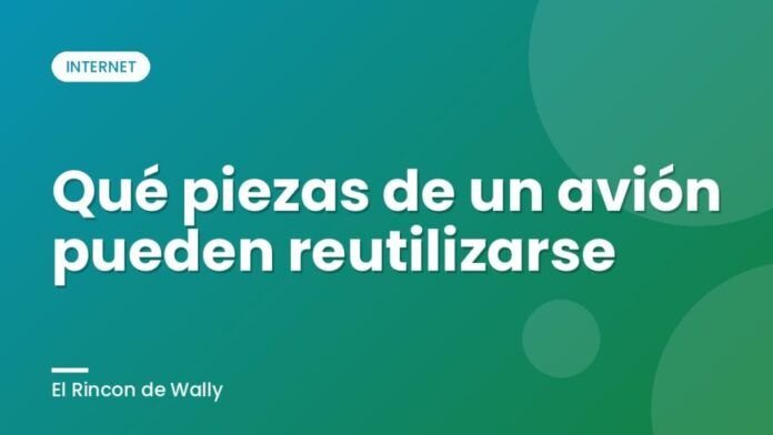 Qué piezas de un avión pueden reutilizarse Qué piezas de un avión pueden reutilizarse