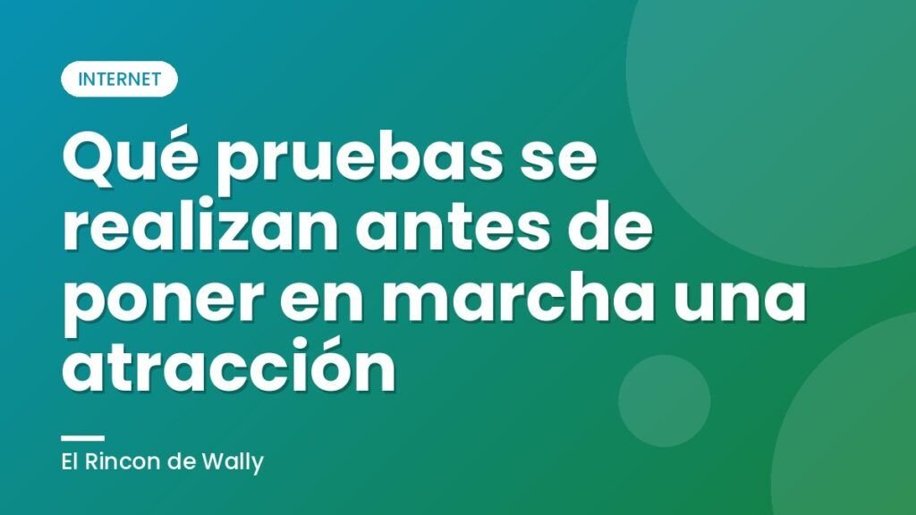 Qué pruebas se realizan antes de poner en marcha una atracción
