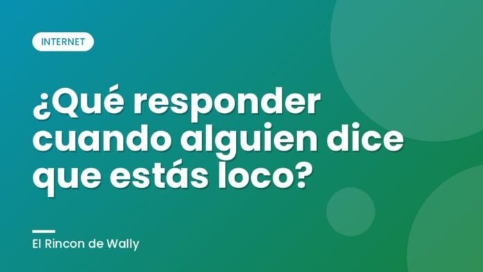 ¿Qué responder cuando alguien dice que estás loco? ¿Qué responder cuando alguien dice que estás loco?