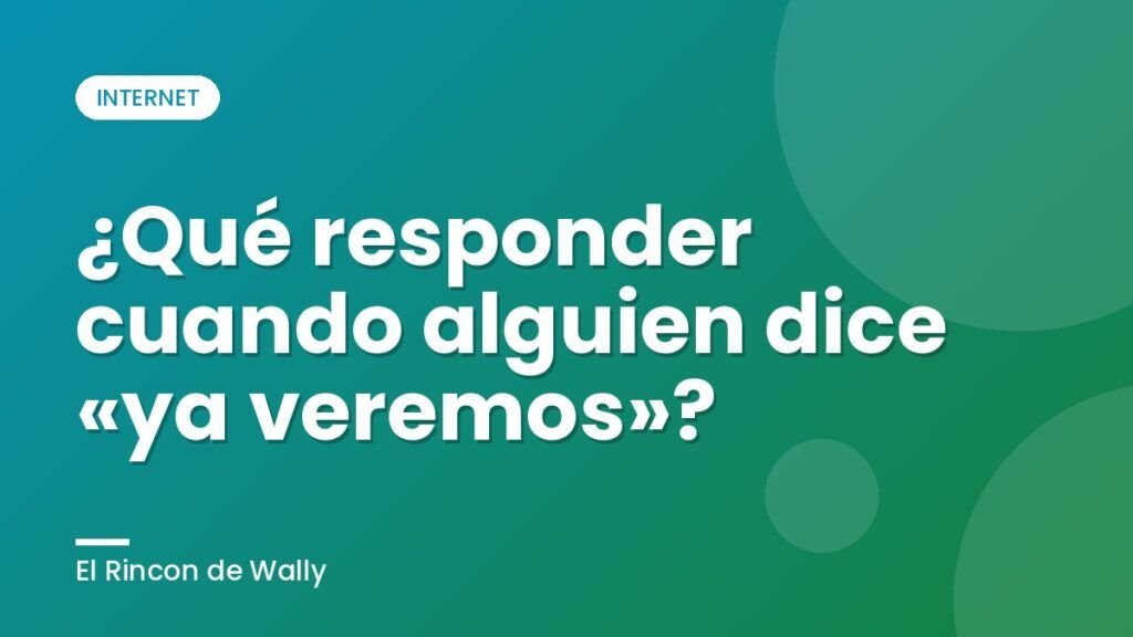 ¿Qué responder cuando alguien dice «ya veremos»? ¿Qué responder cuando alguien dice «ya veremos»?