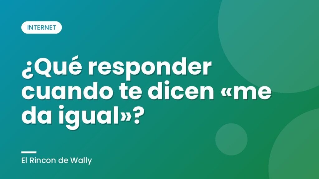 ¿Qué responder cuando te dicen «me da igual»? ¿Qué responder cuando te dicen «me da igual»?
