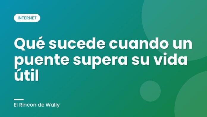 Qué sucede cuando un puente supera su vida útil Qué sucede cuando un puente supera su vida útil