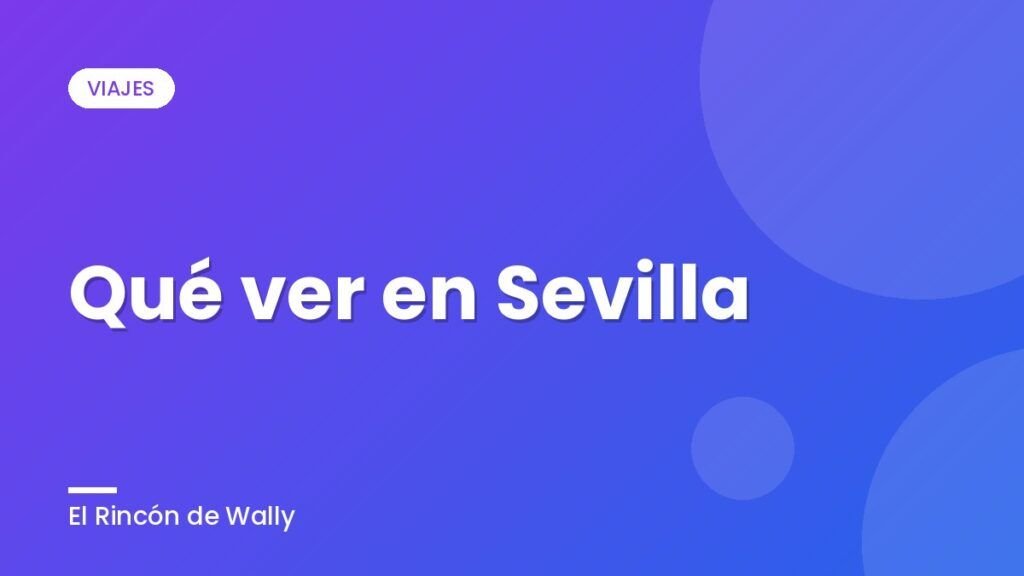 Qué ver en Sevilla Qué ver en Sevilla