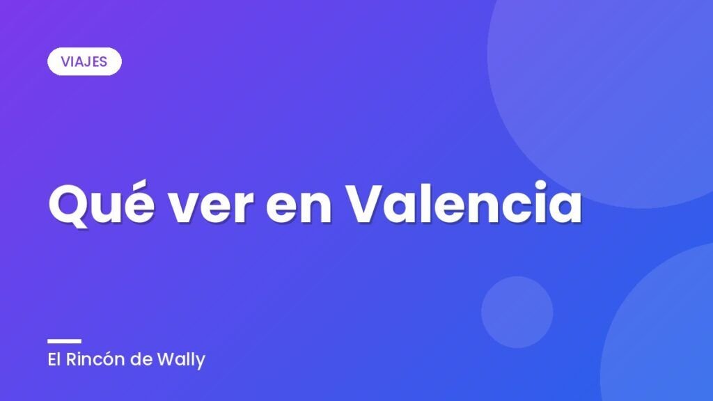 Qué ver en Valencia Qué ver en Valencia