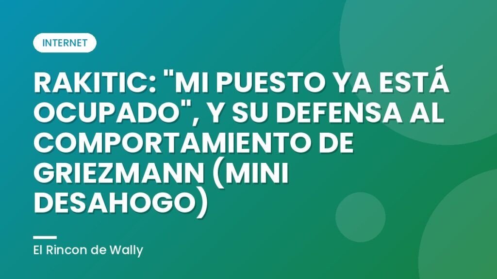 RAKITIC: "MI PUESTO YA ESTÁ OCUPADO", Y SU DEFENSA AL COMPORTAMIENTO DE GRIEZMANN (MINI DESAHOGO)