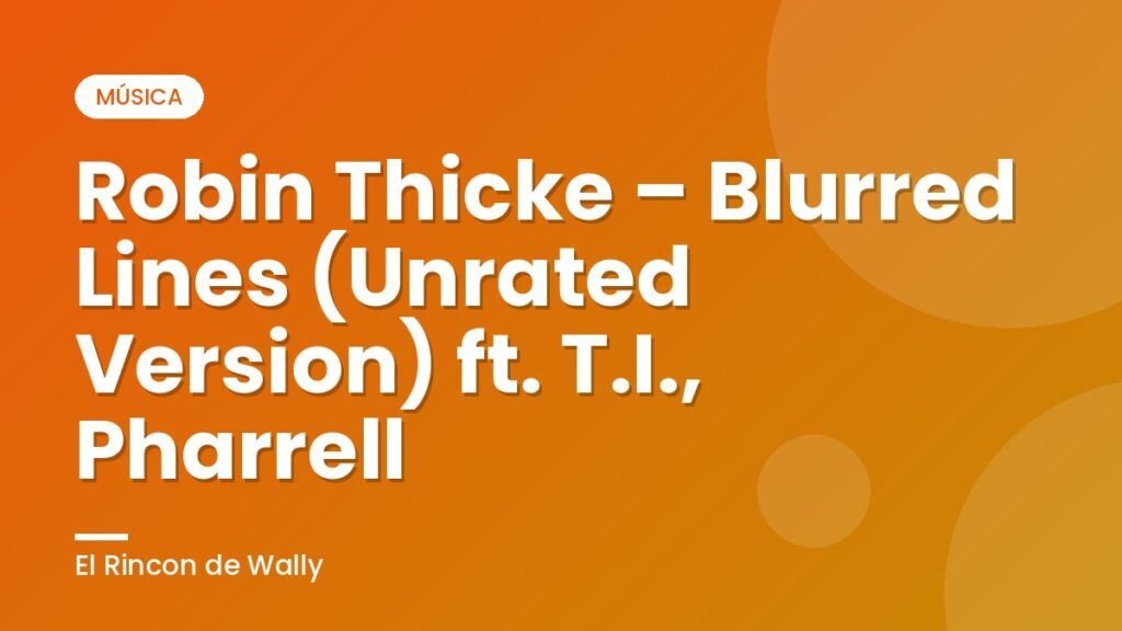 Robin Thicke – Blurred Lines (Unrated Version) ft. T.I., Pharrell