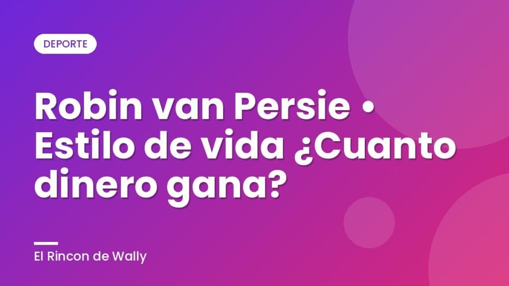 Robin van Persie • Estilo de vida ¿Cuanto dinero gana?