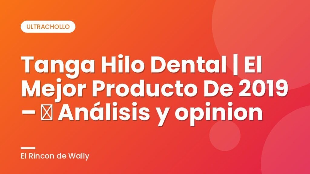 Tanga Hilo Dental | El Mejor Producto De 2019 – ✓ Análisis y opinion