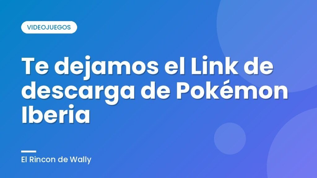 Te dejamos el Link de descarga de Pokémon Iberia