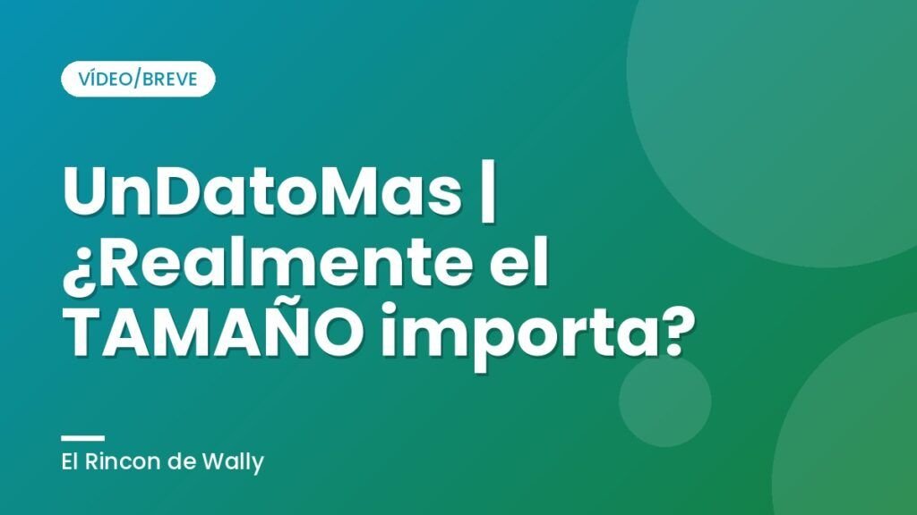 UnDatoMas | ¿Realmente el TAMAÑO importa?