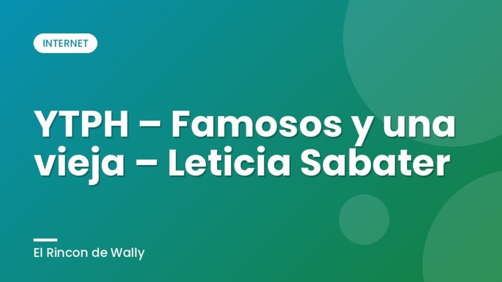 YTPH – Famosos y una vieja – Leticia Sabater
